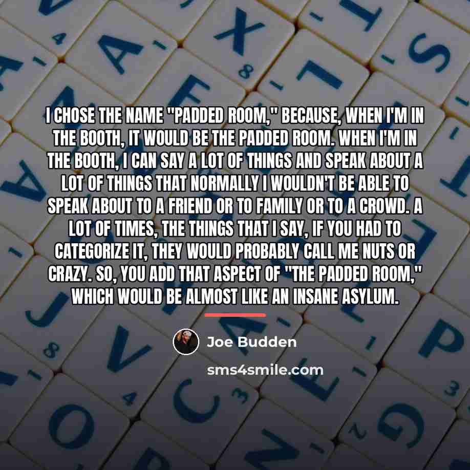 “I chose the name "Padded Room," because, when I'm in…” quote by Joe Budden