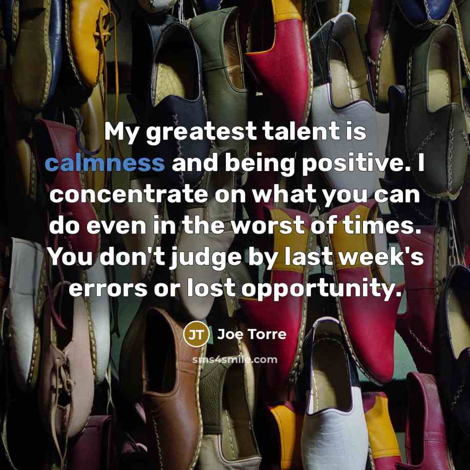 “My greatest talent is calmness and being positive. I concentrate…” quote by Joe Torre