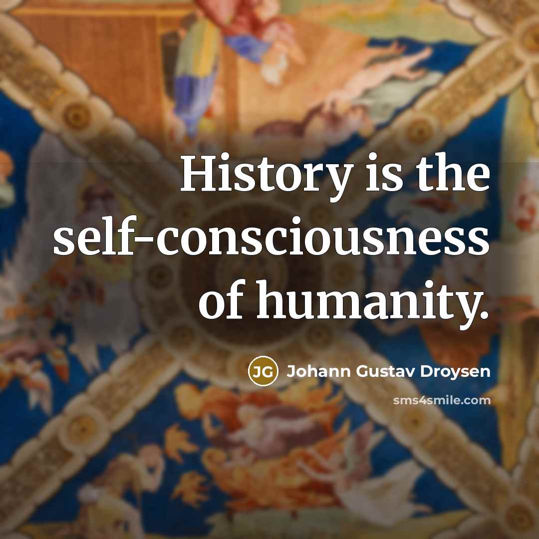 “History is the self-consciousness of humanity.…” quote by Johann Gustav Droysen