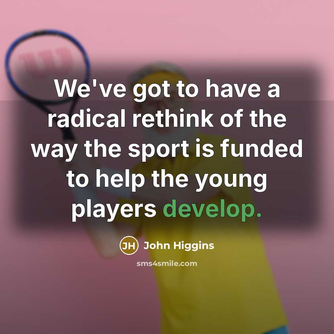 “We've got to have a radical rethink of the way…” quote by John Higgins