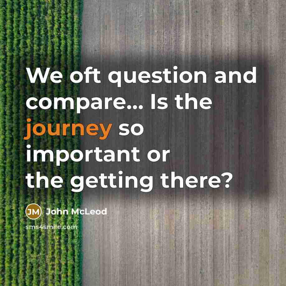“We oft question and compare.... Is the journey so important…” quote by John McLeod
