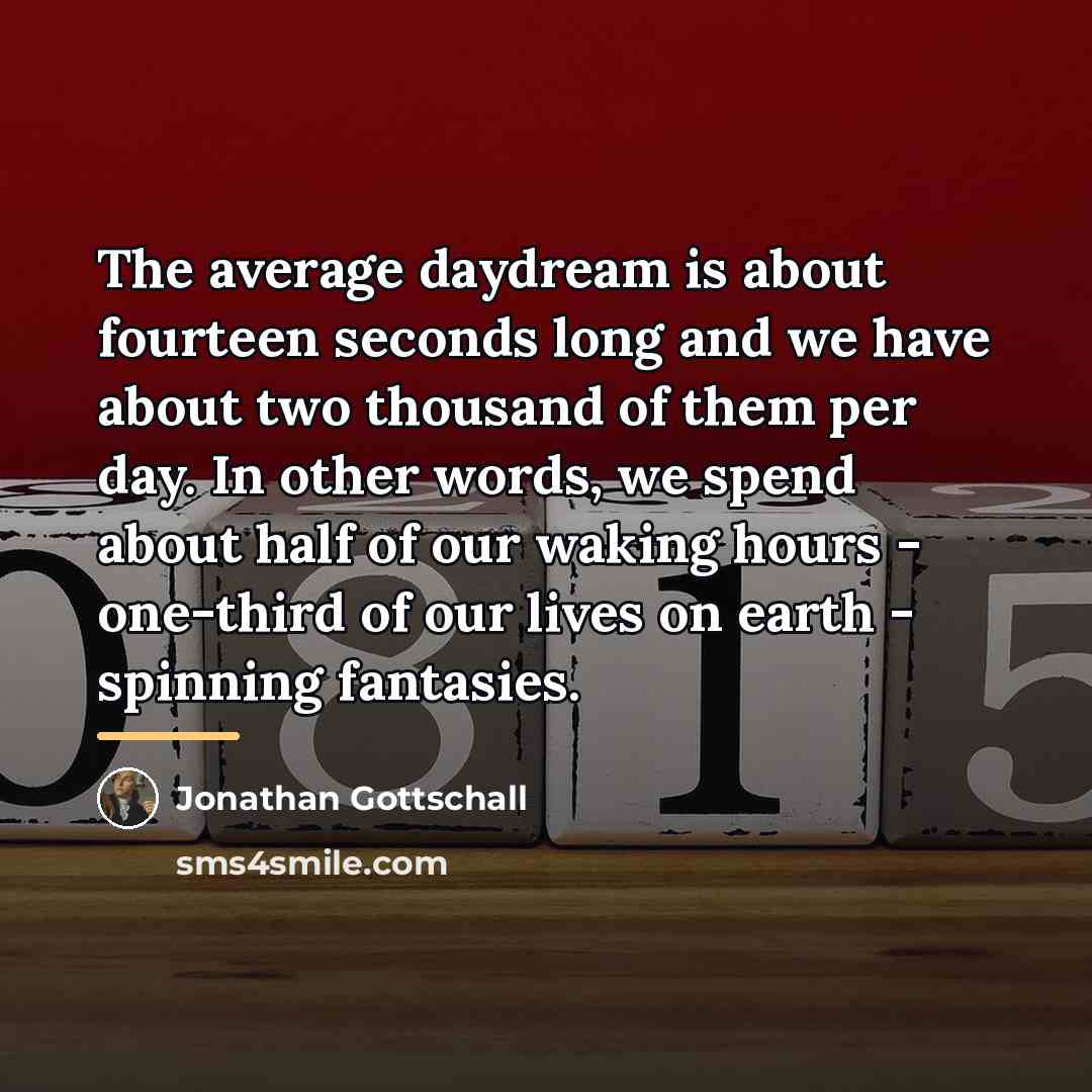 “The average daydream is about fourteen seconds long and we…” quote by Jonathan Gottschall