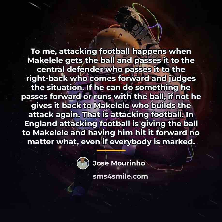 “To me, attacking football happens when Makelele gets the ball…” quote by Jose Mourinho