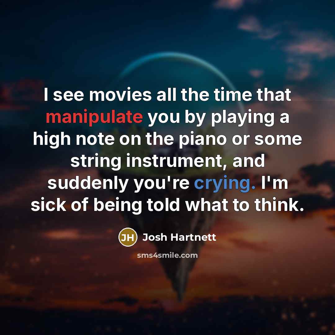 “I see movies all the time that manipulate you by…” quote by Josh Hartnett