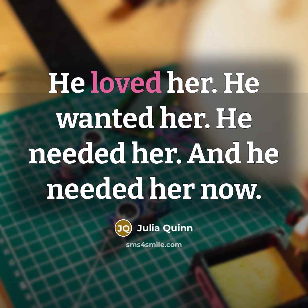“He loved her. He wanted her. He needed her. And…” quote by Julia Quinn