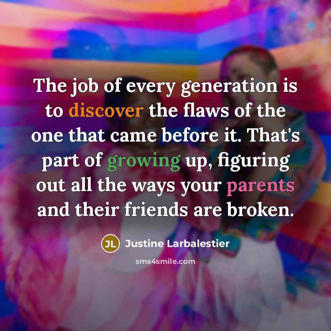 “The job of every generation is to discover the flaws…” quote by Justine Larbalestier
