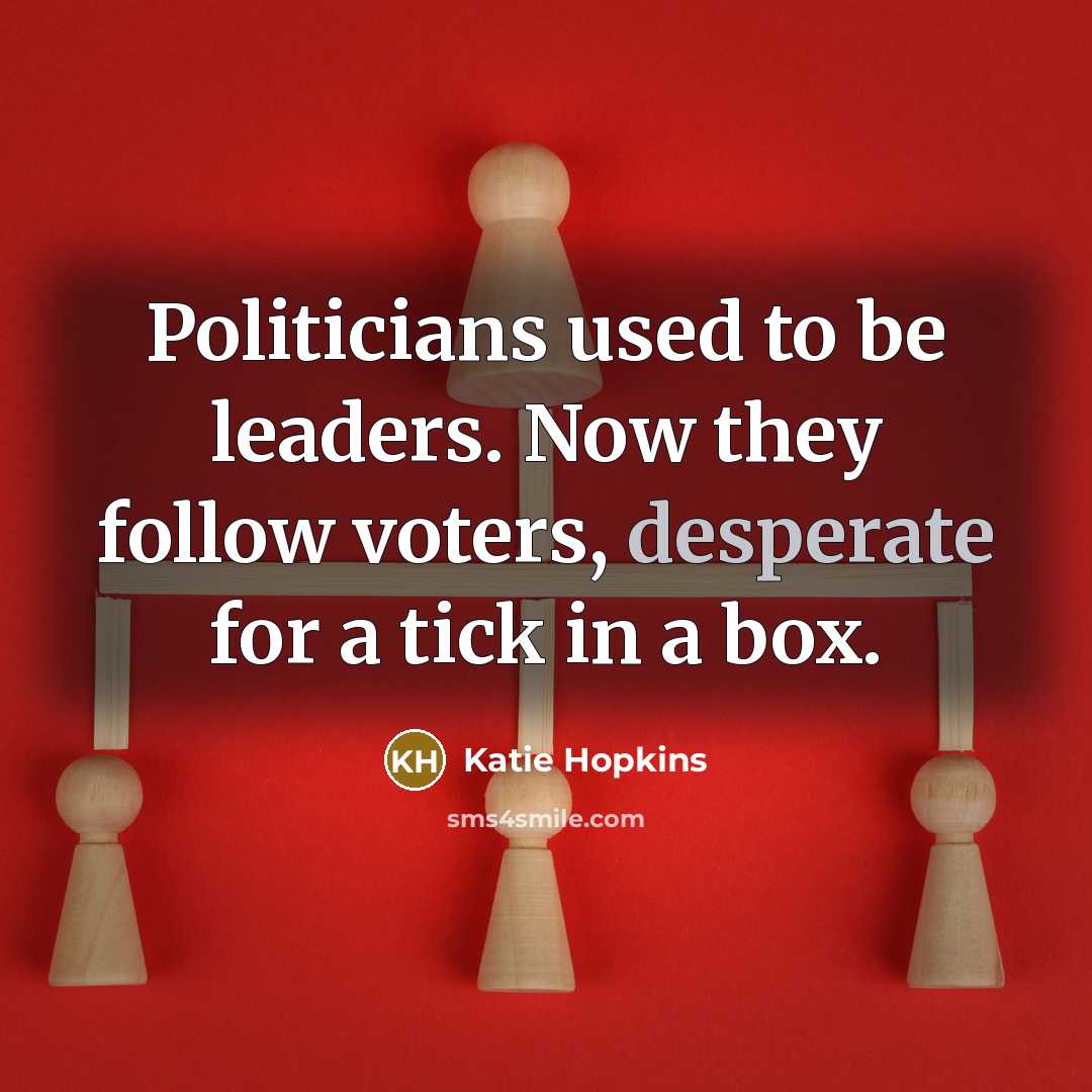 “Politicians used to be leaders. Now they follow voters, desperate…” quote by Katie Hopkins