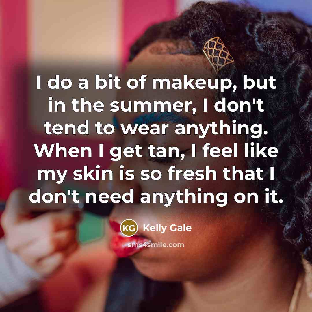 “I do a bit of makeup, but in the summer,…” quote by Kelly Gale