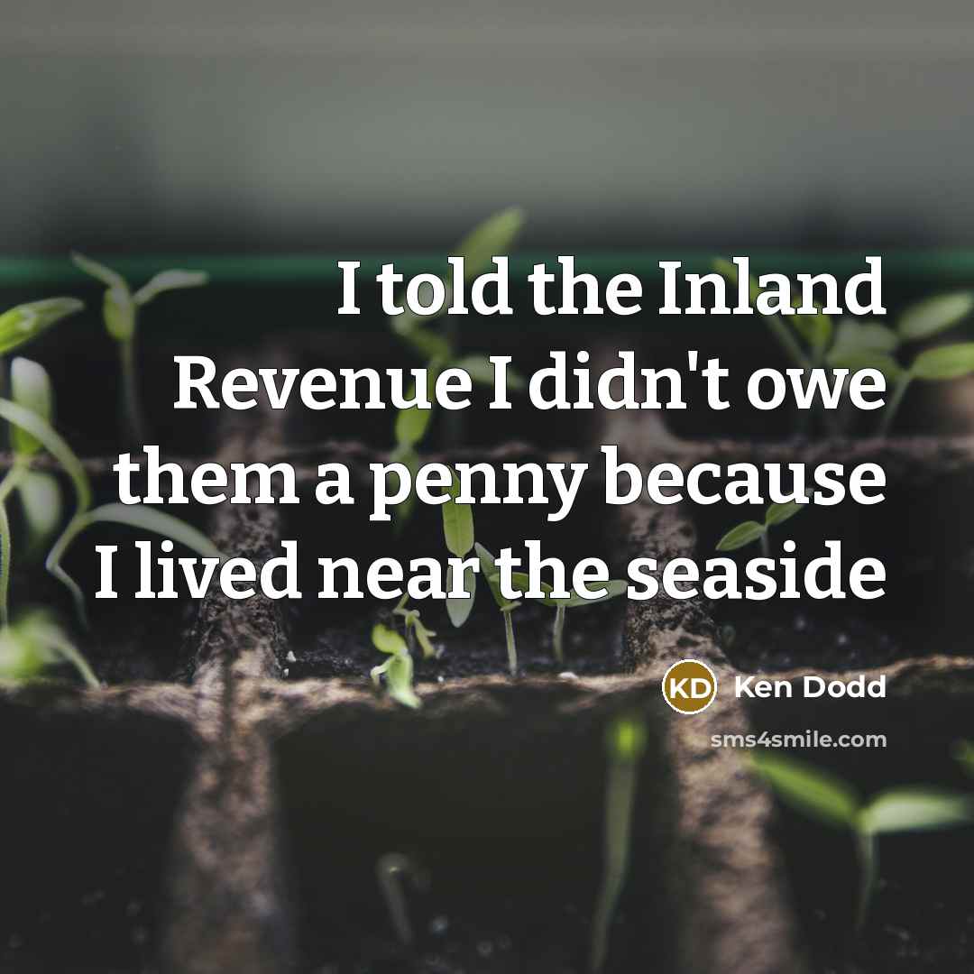 “I told the Inland Revenue I didn't owe them a…” quote by Ken Dodd