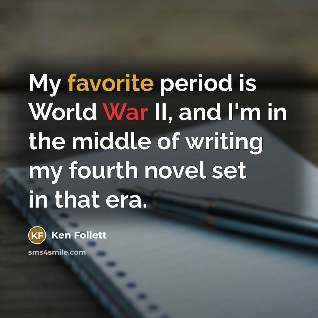 “My favorite period is World War II, and I'm in…” quote by Ken Follett