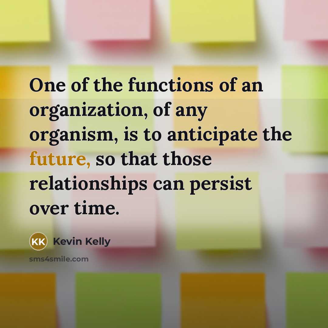 “One of the functions of an organization, of any organism,…” quote by Kevin Kelly