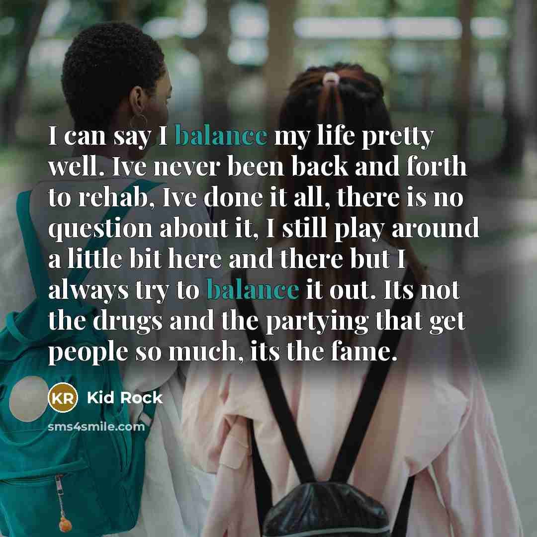“I can say I balance my life pretty well. Ive…” quote by Kid Rock