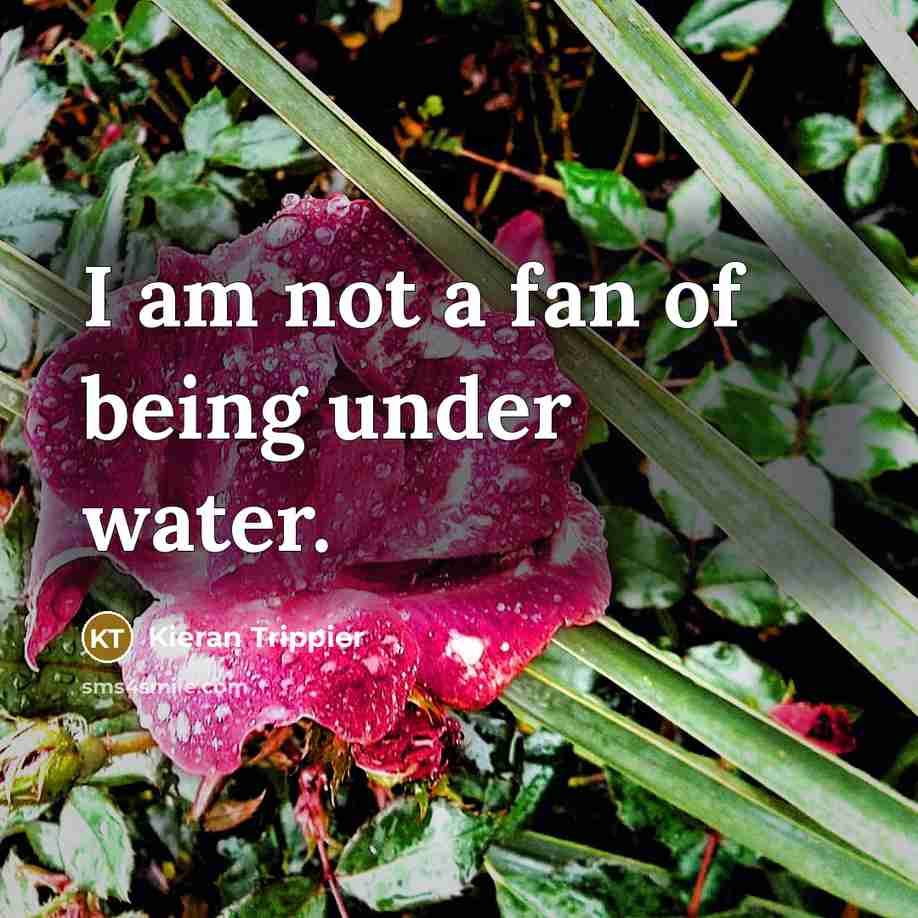 “I am not a fan of being under water.…” quote by Kieran Trippier