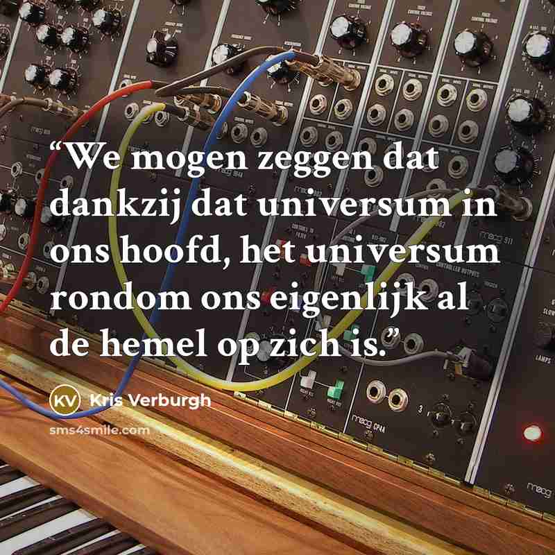 “We mogen zeggen dat dankzij dat universum in ons hoofd, het universum rondom ons eigenlijk al de hemel op zich is.” quote by Kris Verburgh