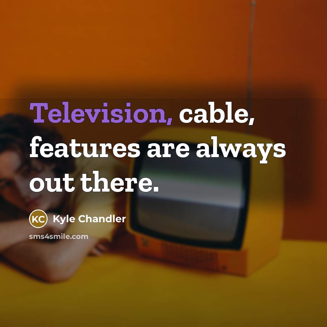 “Television, cable, features are always out there.” quote by Kyle Chandler