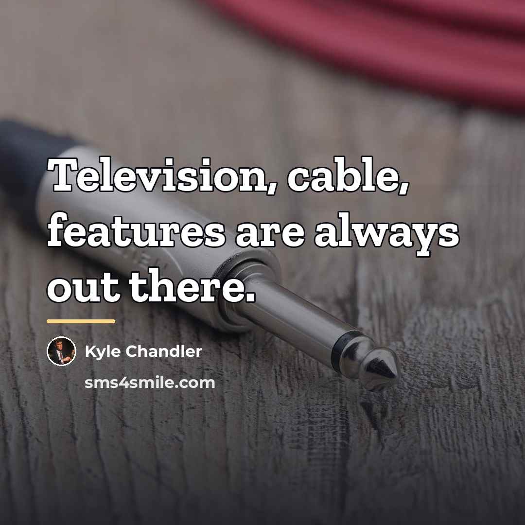 “Television, cable, features are always out there.…” quote by Kyle Chandler