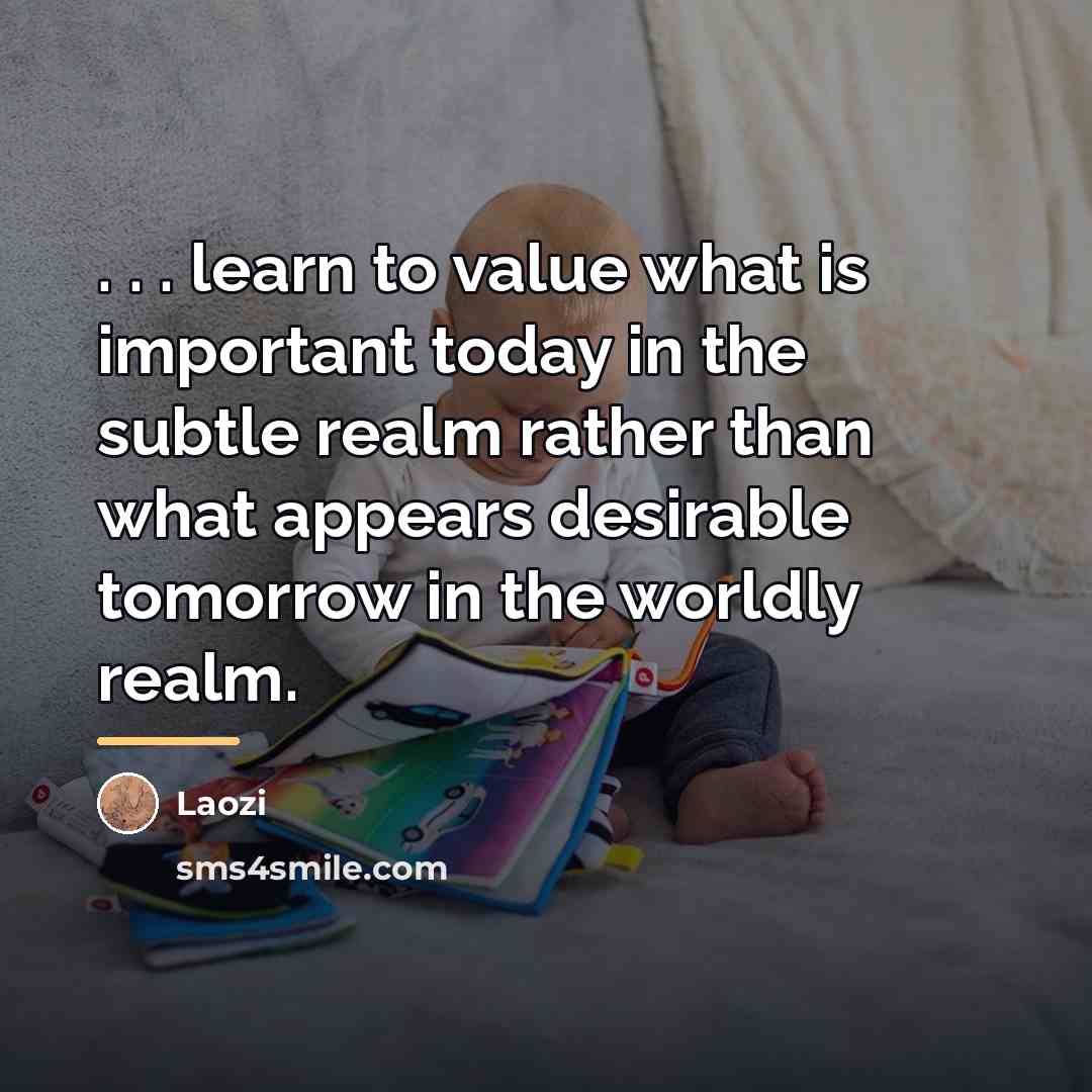 “. . . learn to value what is important today…” quote by Laozi