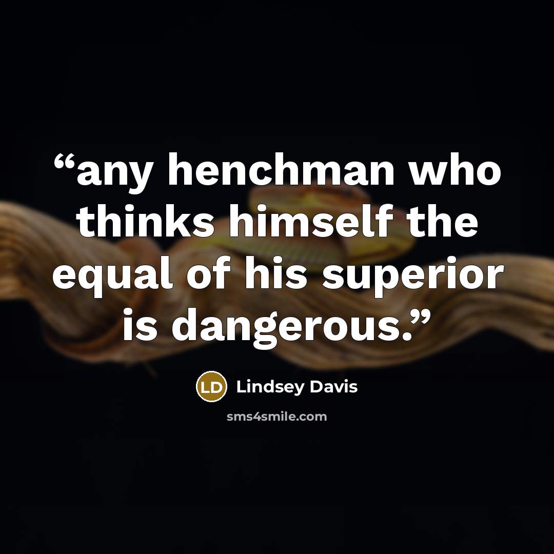 “any henchman who thinks himself the equal of his superior is dangerous.” quote by Lindsey Davis