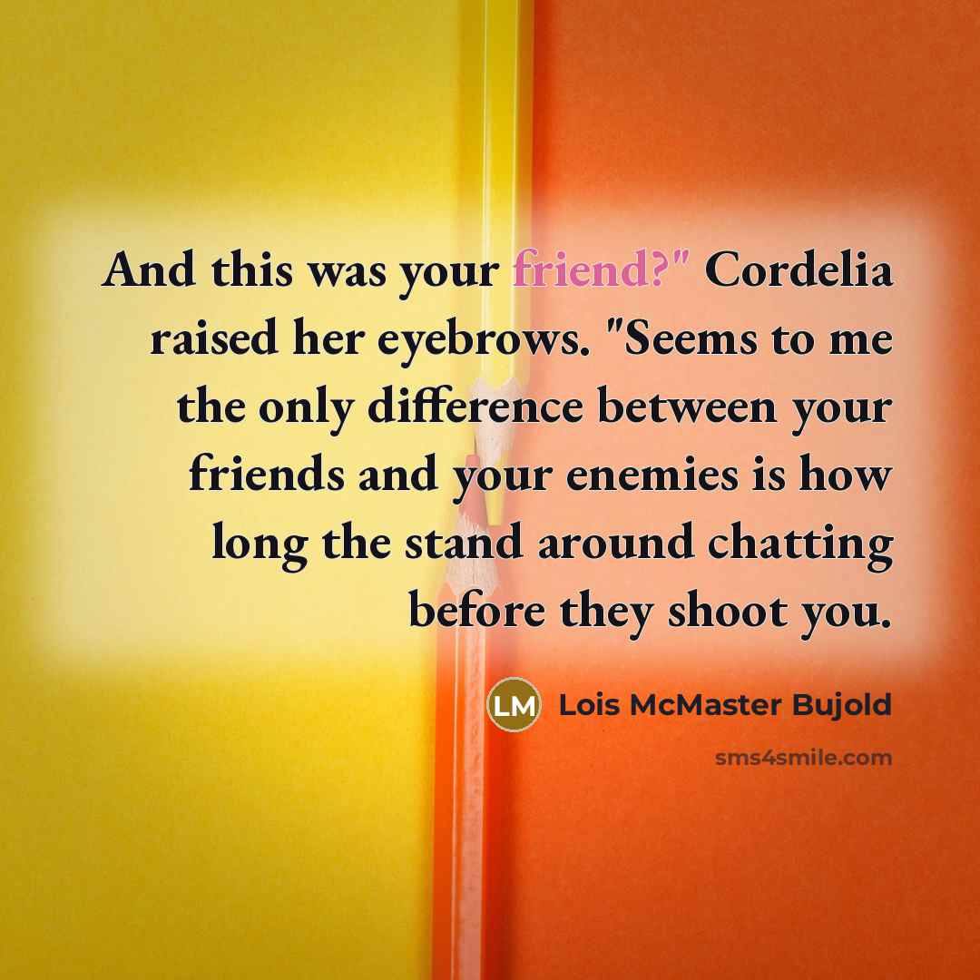 “And this was your friend?" Cordelia raised her eyebrows. "Seems…” quote by Lois McMaster Bujold