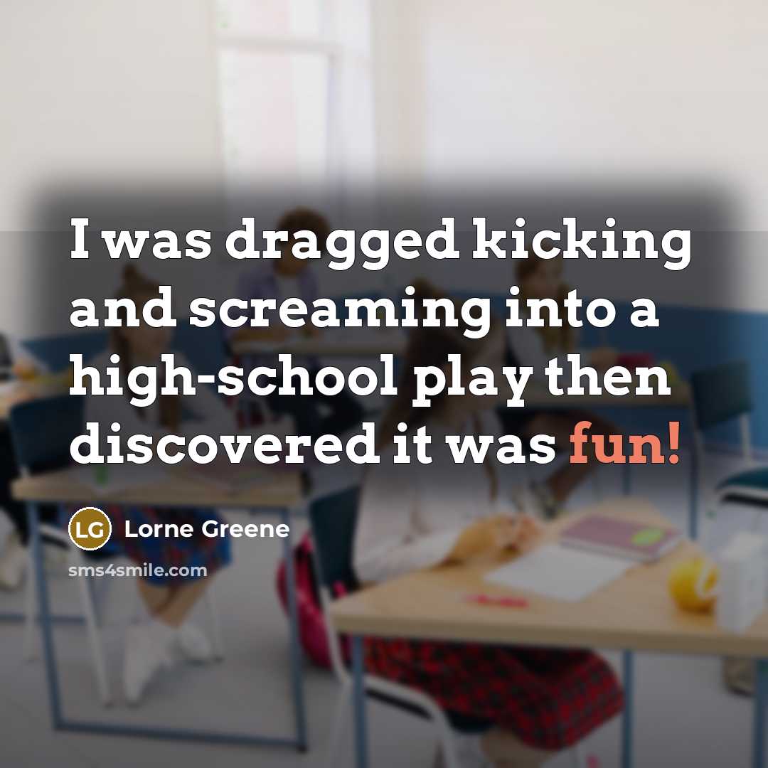 “I was dragged kicking and screaming into a high-school play…” quote by Lorne Greene