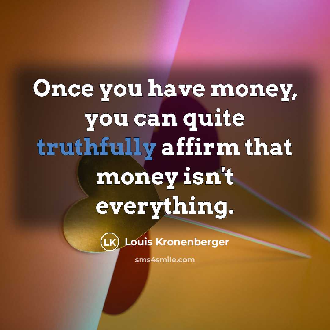 “Once you have money, you can quite truthfully affirm that…” quote by Louis Kronenberger