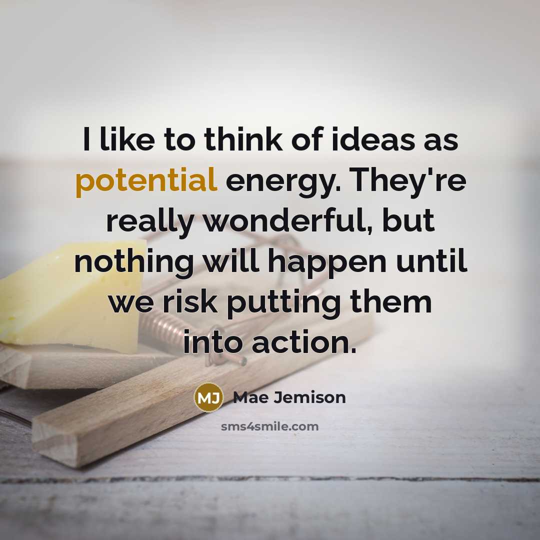 “I like to think of ideas as potential energy. They're…” quote by Mae Jemison