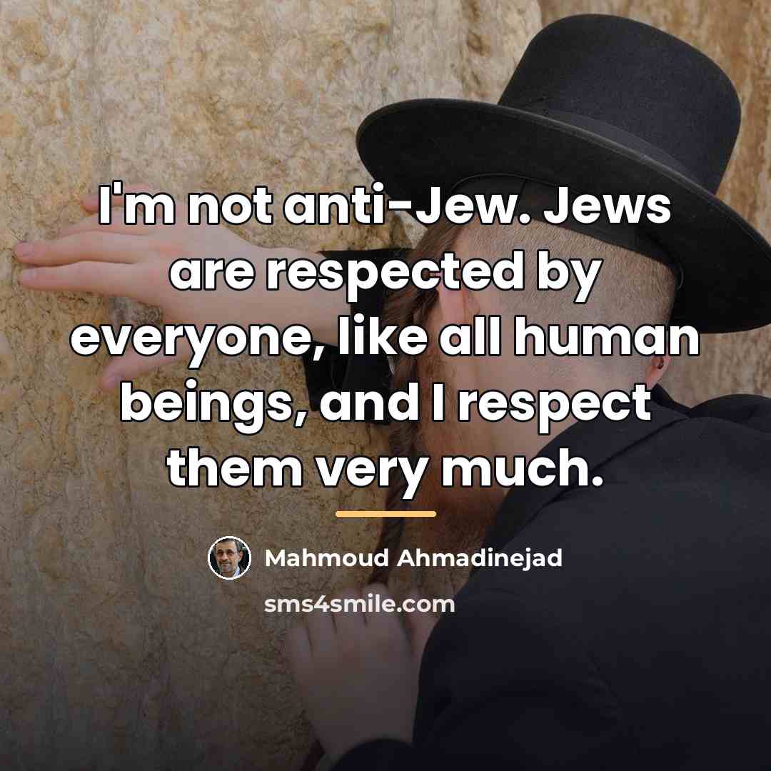 “I'm not anti-Jew. Jews are respected by everyone, like all…” quote by Mahmoud Ahmadinejad