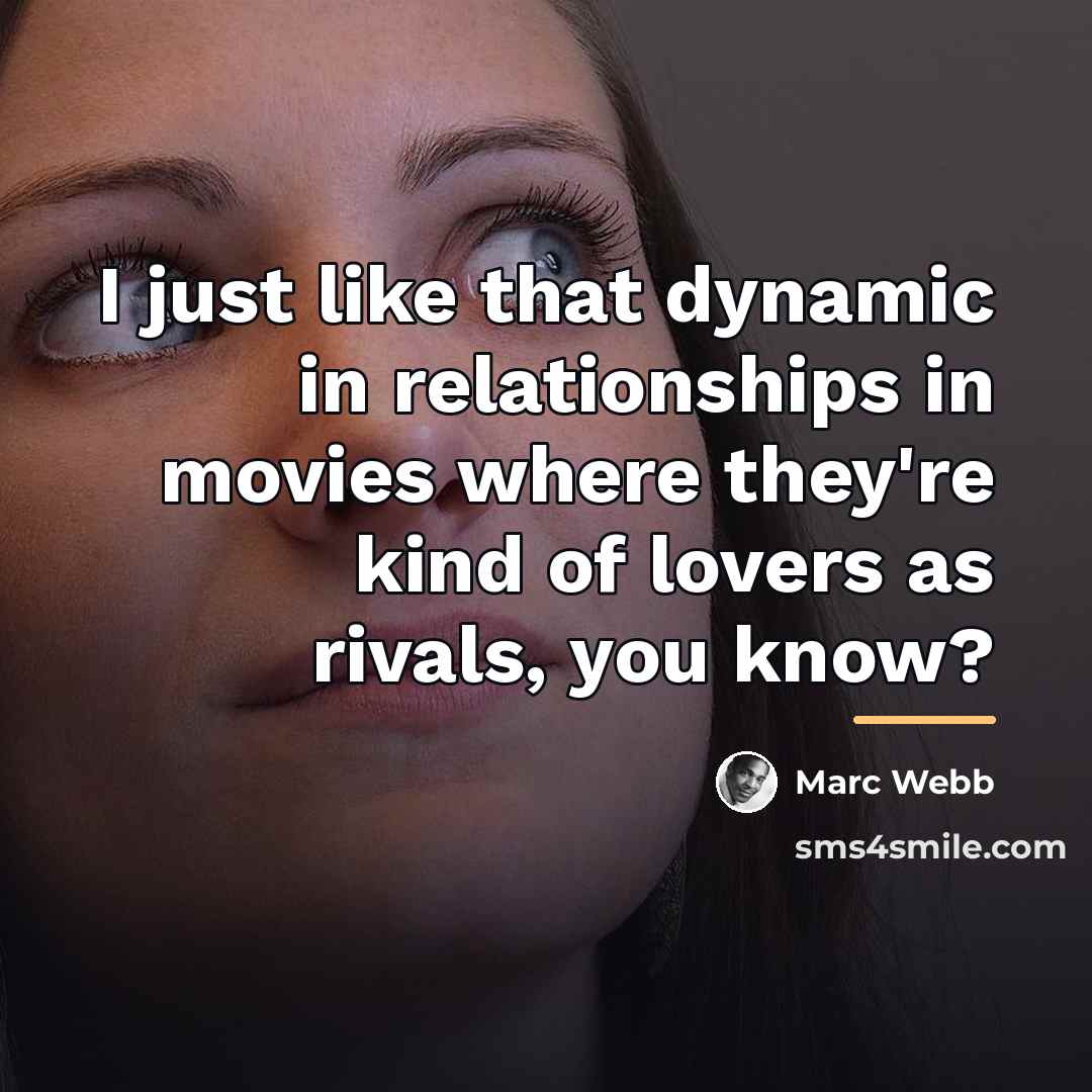 “I just like that dynamic in relationships in movies where…” quote by Marc Webb