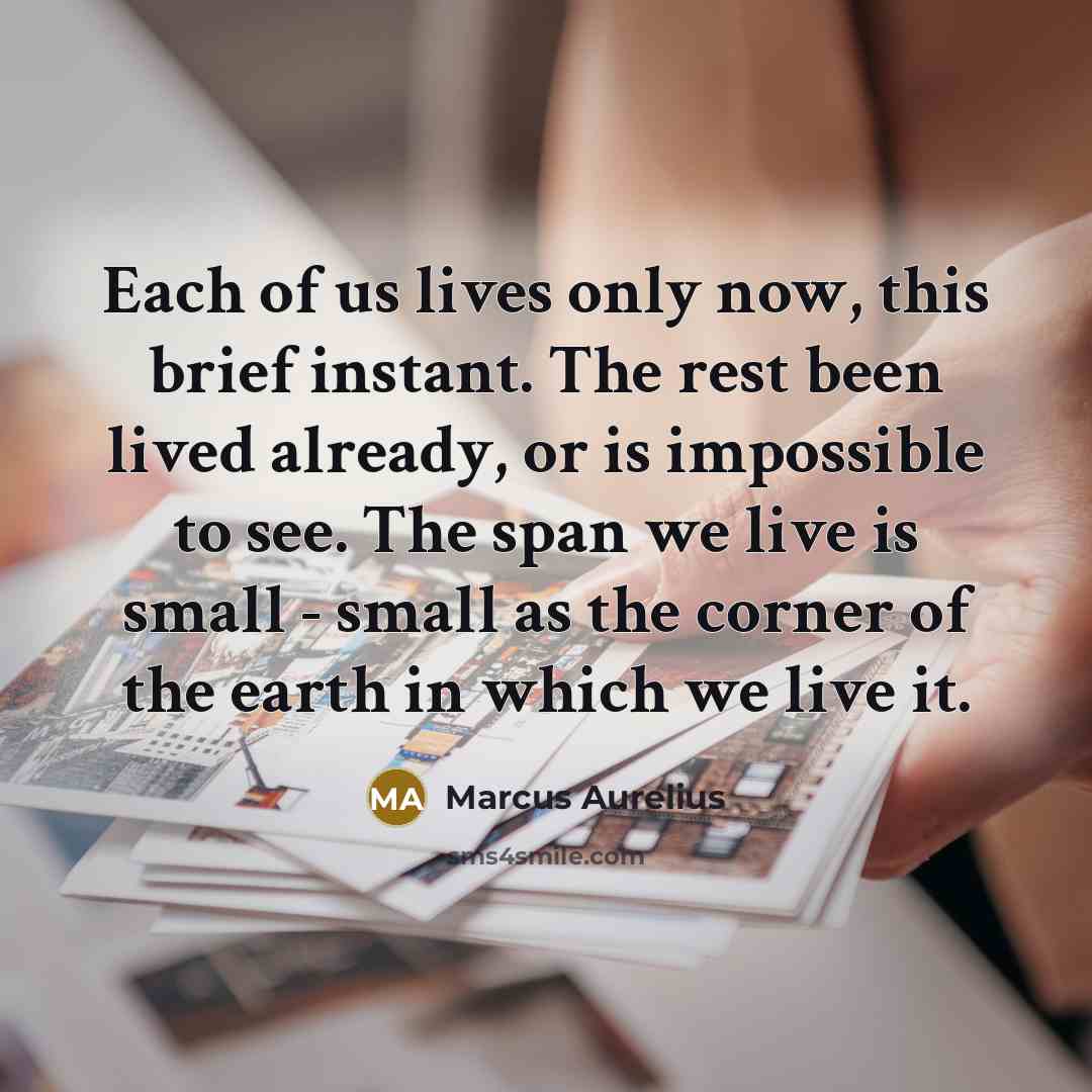 “Each of us lives only now, this brief instant. The…” quote by Marcus Aurelius