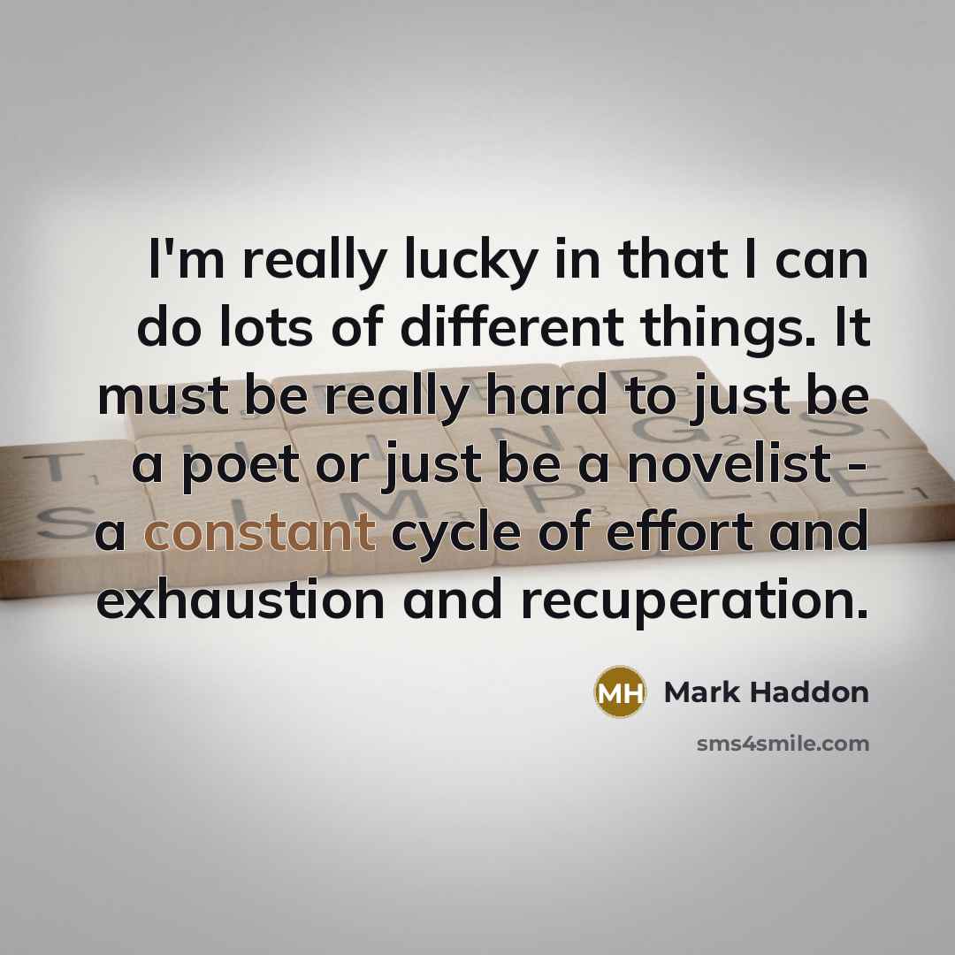 “I'm really lucky in that I can do lots of…” quote by Mark Haddon