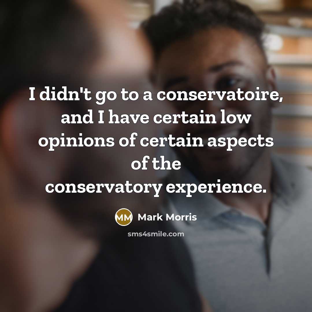 “I didn't go to a conservatoire, and I have certain…” quote by Mark Morris