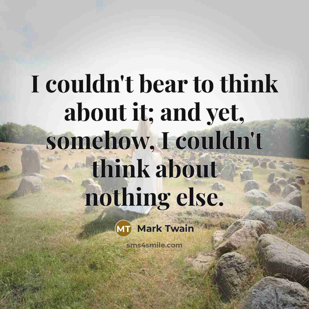 “I couldn't bear to think about it; and yet, somehow,…” quote by Mark Twain
