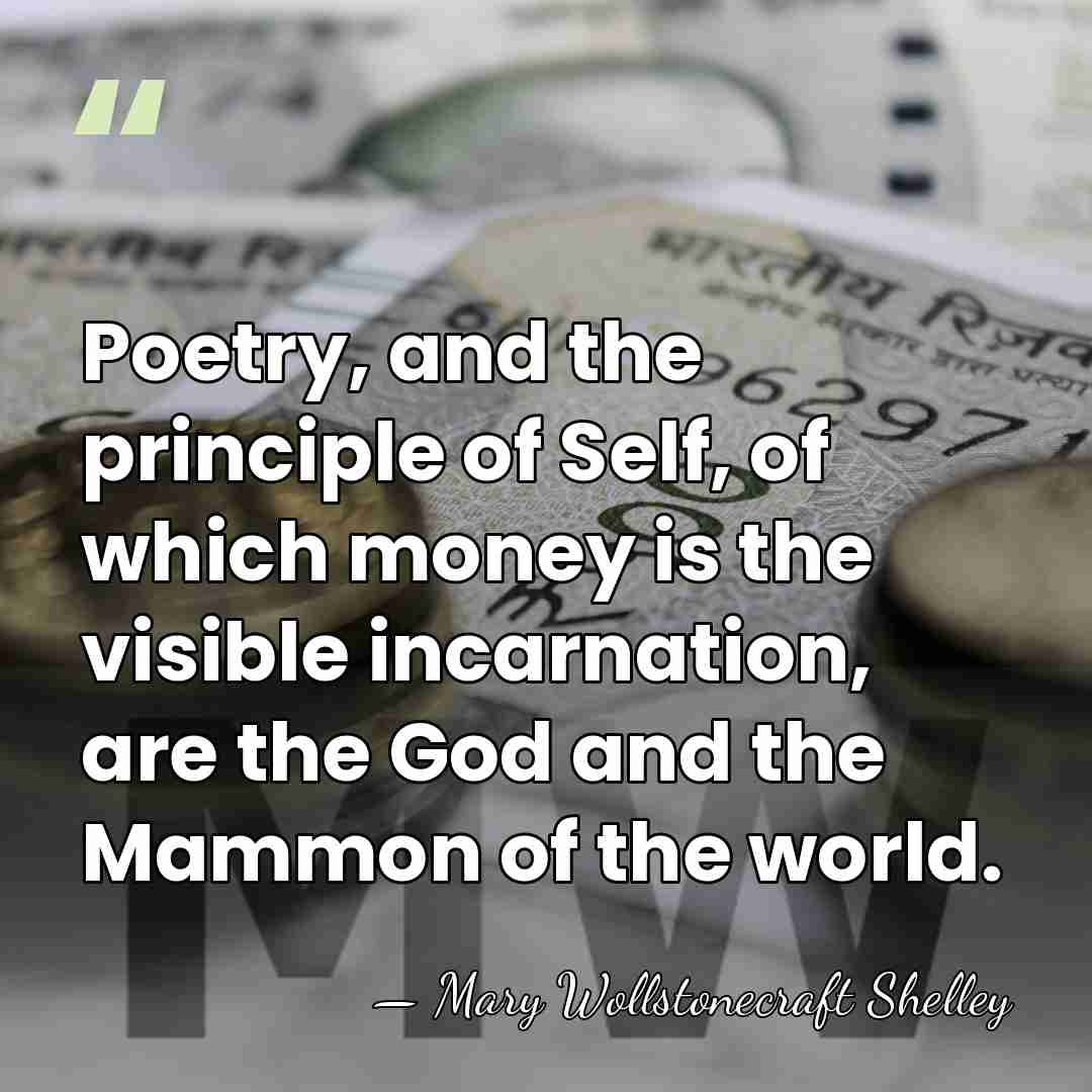Poetry, and the principle of Self, of which money is the visible&hellip; - Mary Wollstonecraft Shelley