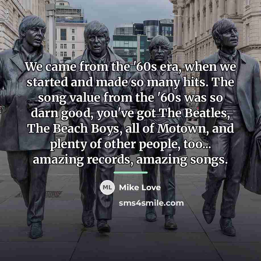“We came from the '60s era, when we started and…” quote by Mike Love