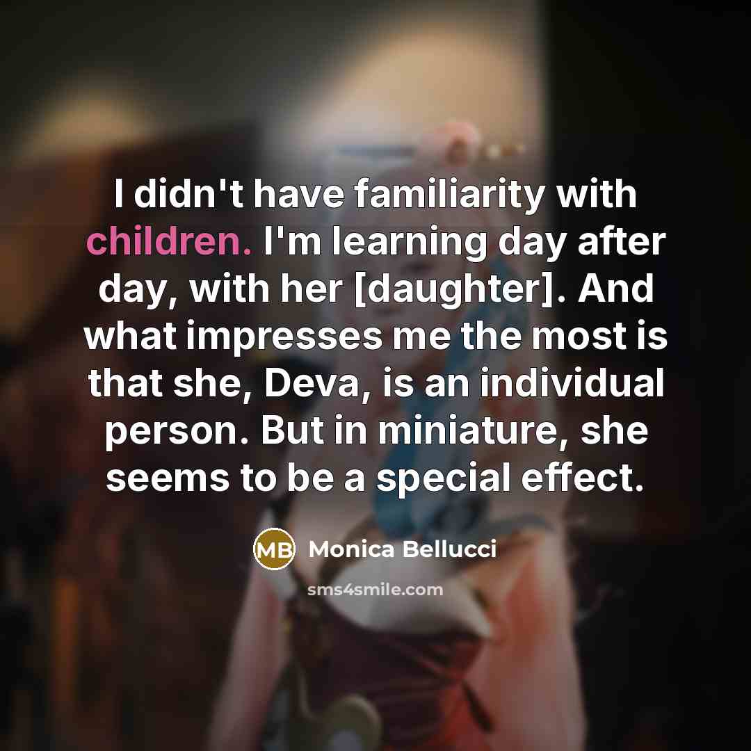 “I didn't have familiarity with children. I'm learning day after…” quote by Monica Bellucci