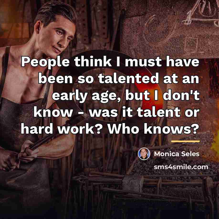 “People think I must have been so talented at an…” quote by Monica Seles