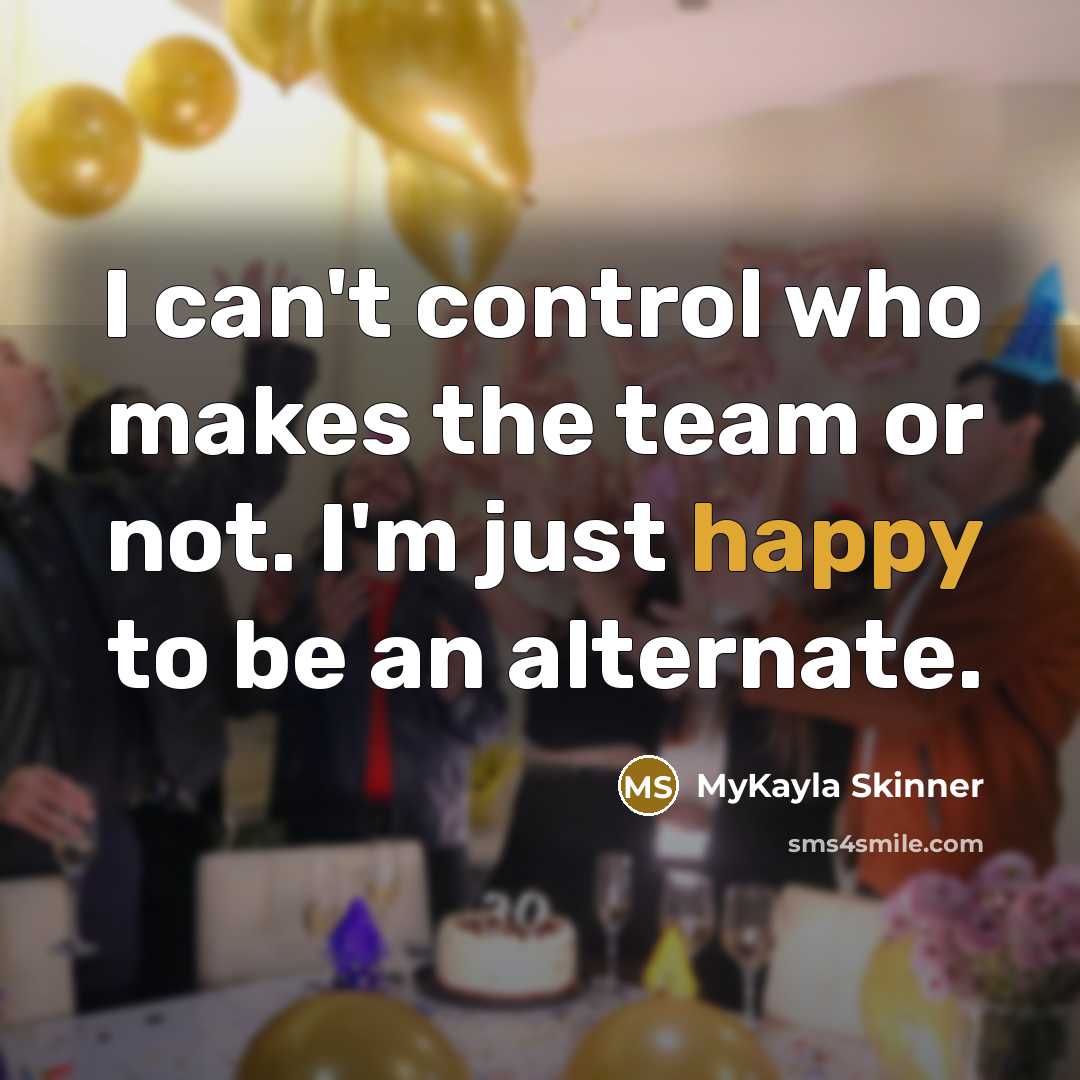 “I can't control who makes the team or not. I'm just happy to be an alternate.” quote by MyKayla Skinner