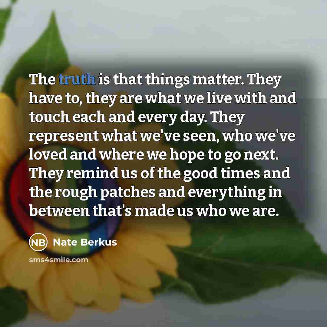 “The truth is that things matter. They have to, they…” quote by Nate Berkus