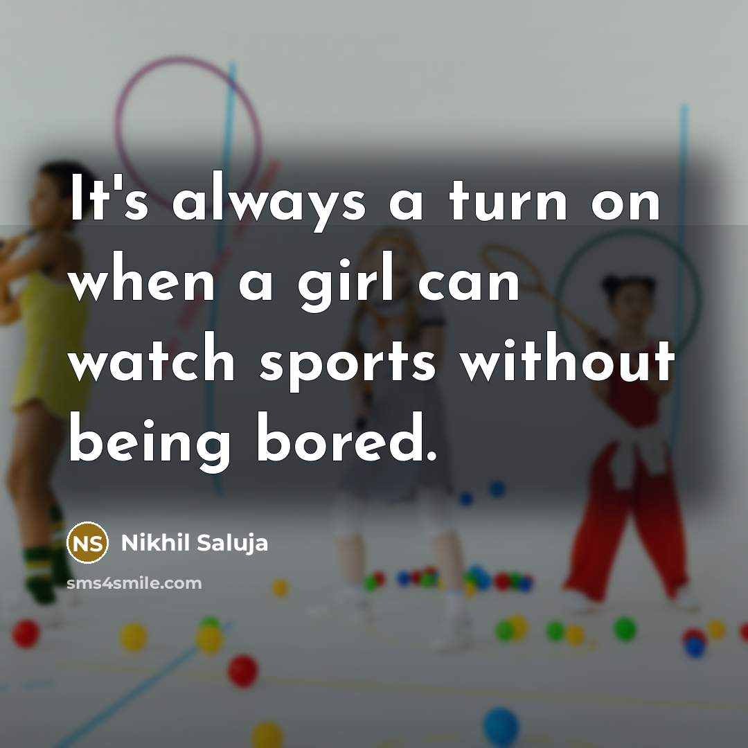“It's always a turn on when a girl can watch sports without being bored.” quote by Nikhil Saluja