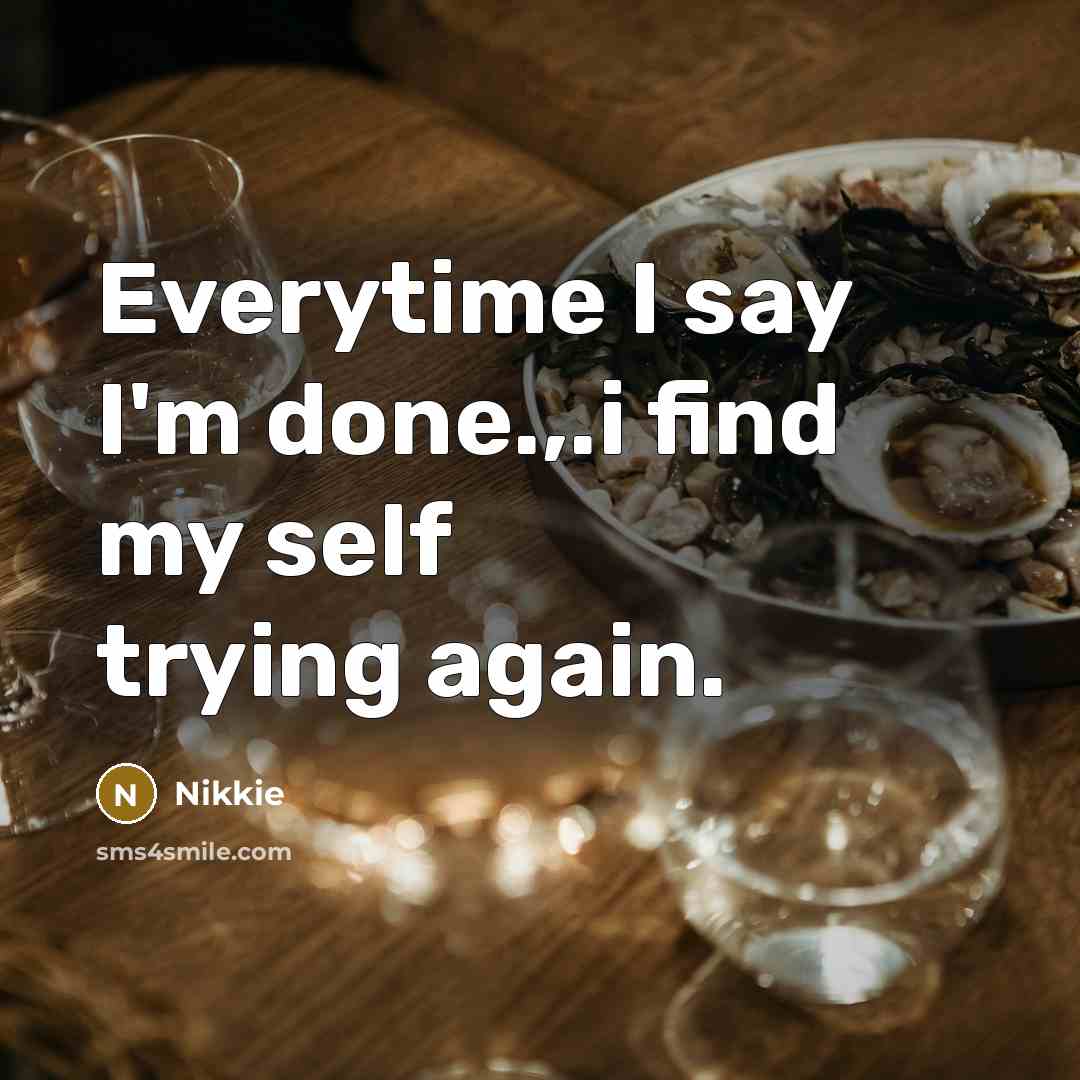 “Everytime I say I'm done.,.i find my self trying again.…” quote by Nikkie