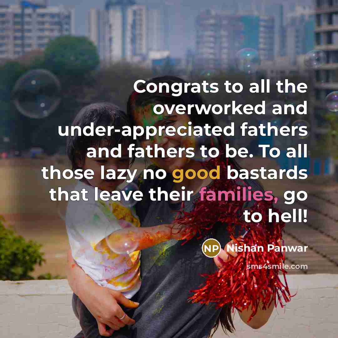 “Congrats to all the overworked and under-appreciated fathers and fathers…” quote by Nishan Panwar
