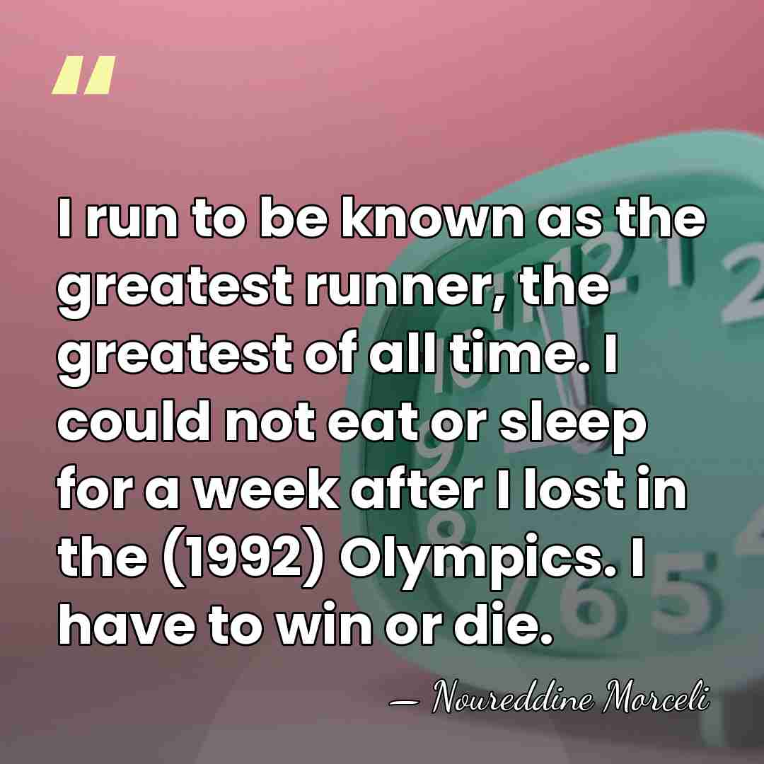 I run to be known as the greatest runner, the greatest of&hellip; - Noureddine Morceli
