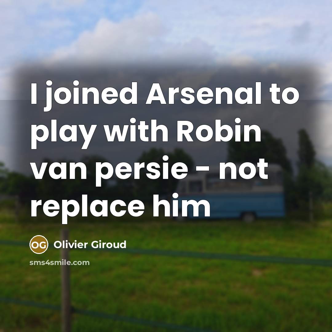 “I joined Arsenal to play with Robin van persie -…” quote by Olivier Giroud