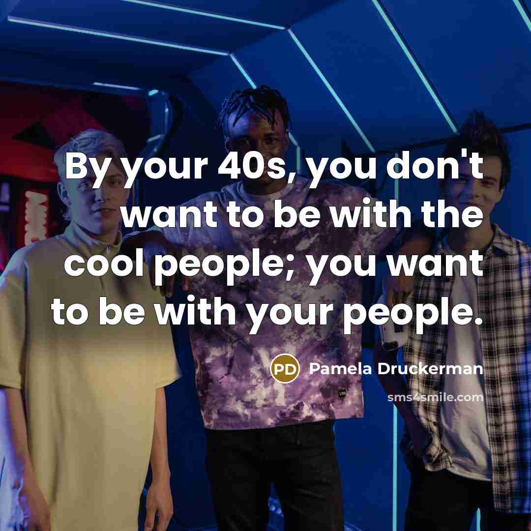 “By your 40s, you don't want to be with the…” quote by Pamela Druckerman