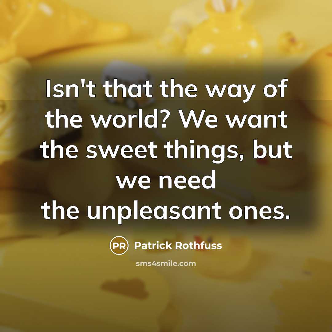 “Isn't that the way of the world? We want the…” quote by Patrick Rothfuss