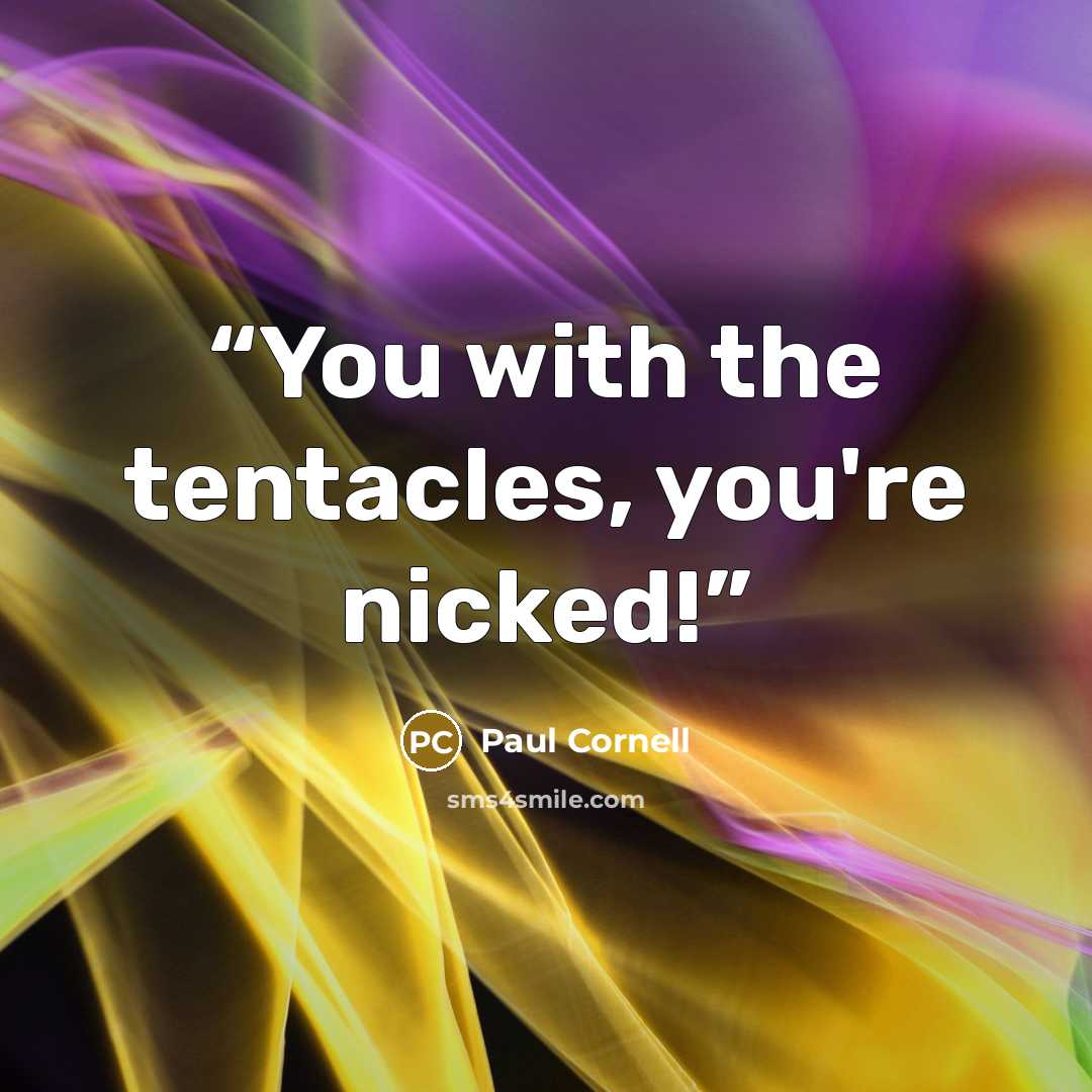 “You with the tentacles, you're nicked!” quote by Paul Cornell