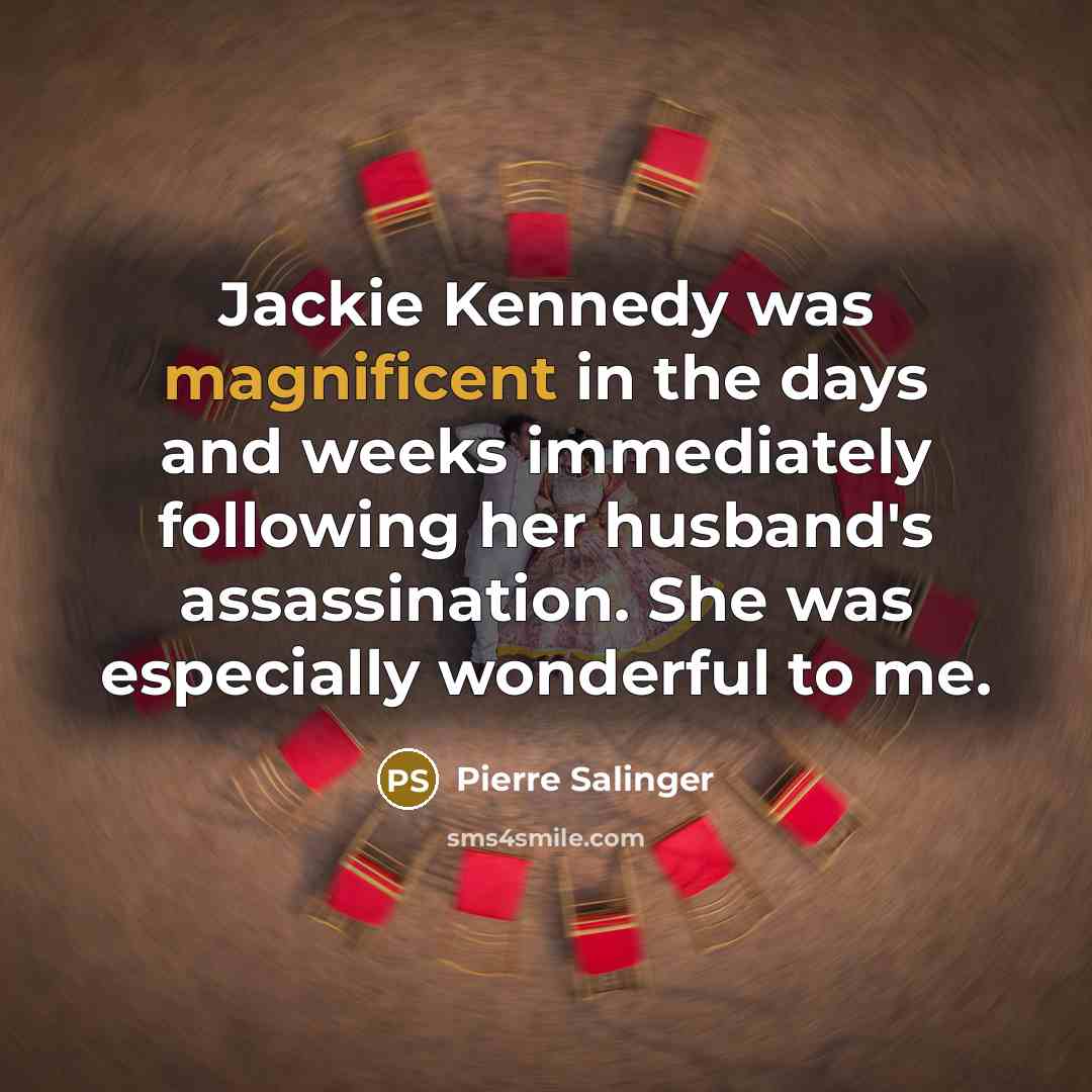 “Jackie Kennedy was magnificent in the days and weeks immediately…” quote by Pierre Salinger