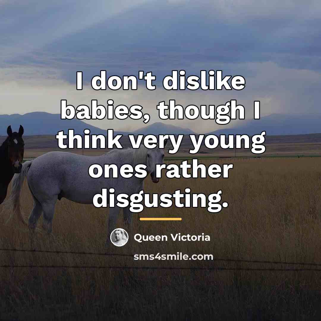 “I don't dislike babies, though I think very young ones…” quote by Queen Victoria