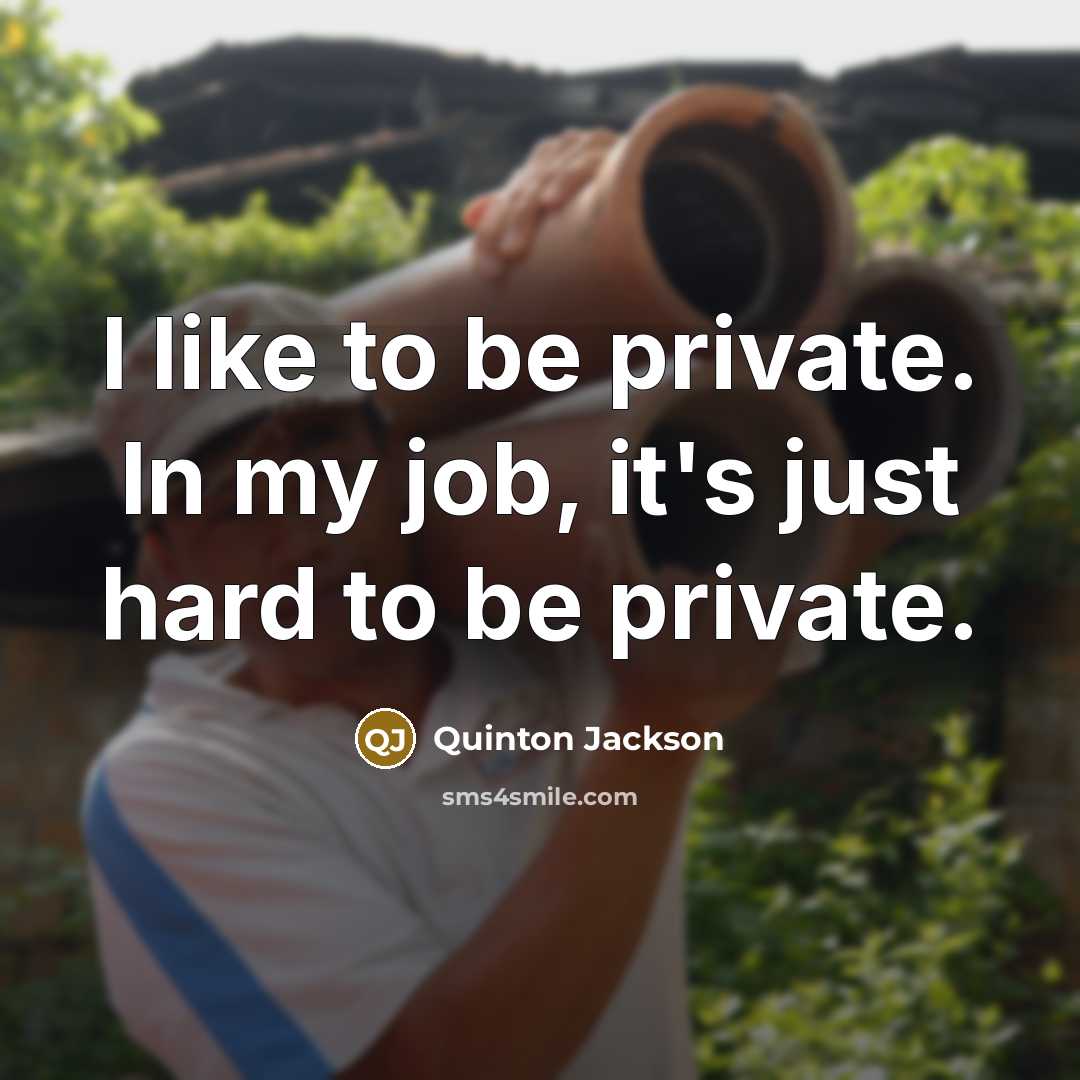 “I like to be private. In my job, it's just…” quote by Quinton Jackson