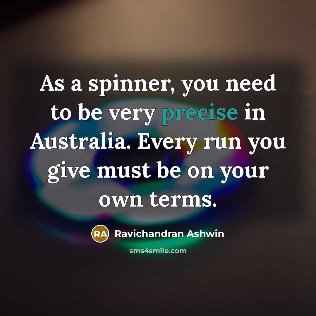 “As a spinner, you need to be very precise in…” quote by Ravichandran Ashwin